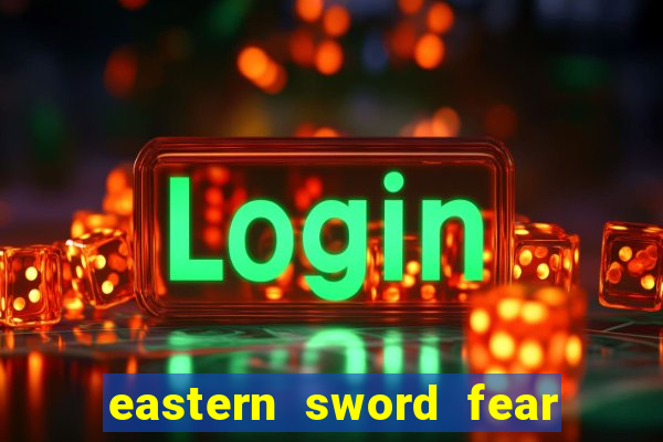 eastern sword fear and hunger